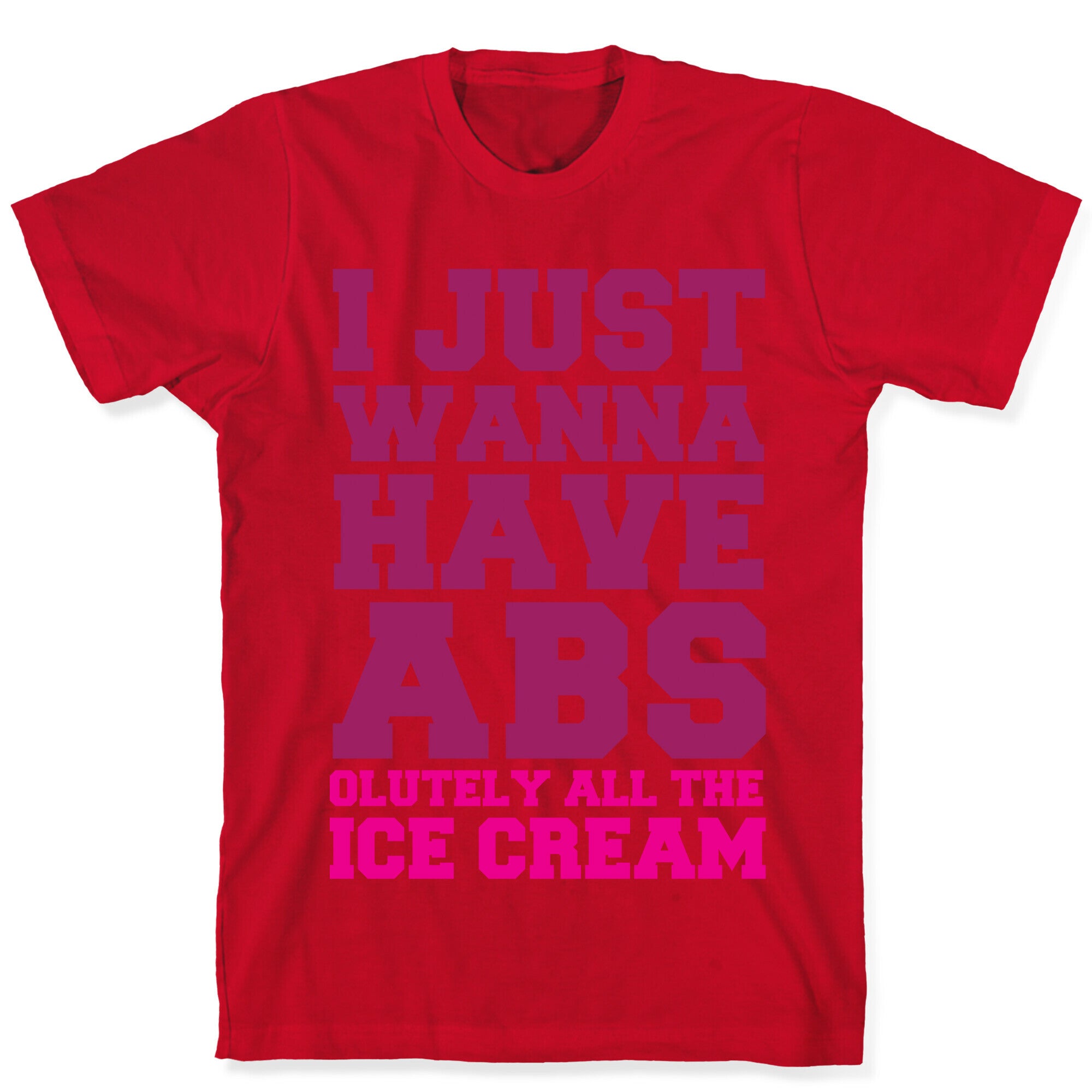 I Just Wanna Have Abs...olutely All The Ice Cream T-Shirt